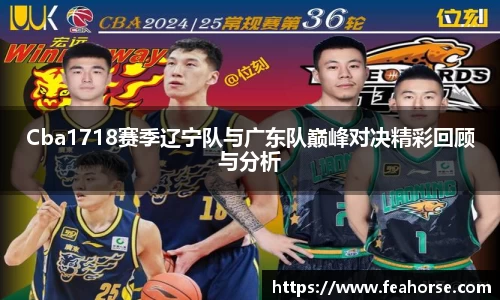Cba1718赛季辽宁队与广东队巅峰对决精彩回顾与分析